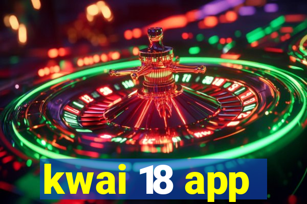 kwai 18 app
